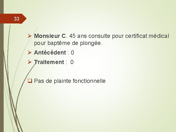 33 Ø Monsieur C. 45 ans consulte pour certificat médical pour baptême de plongée.