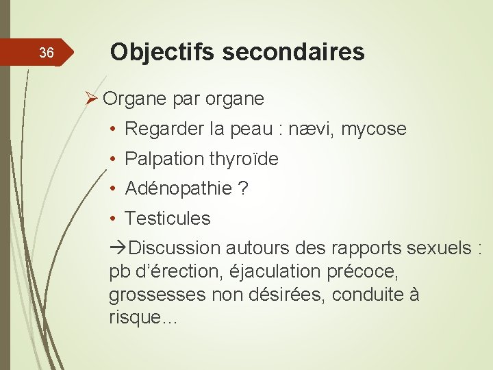 36 Objectifs secondaires Ø Organe par organe • Regarder la peau : nævi, mycose