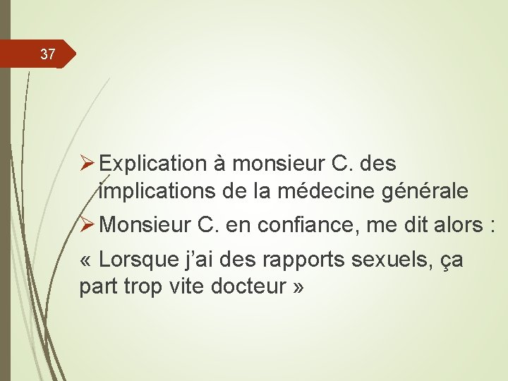 37 Ø Explication à monsieur C. des implications de la médecine générale Ø Monsieur