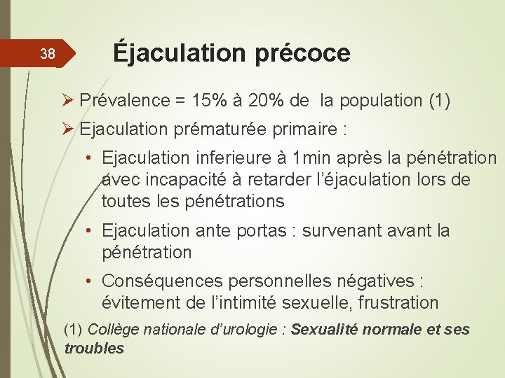 38 Éjaculation précoce Ø Prévalence = 15% à 20% de la population (1) Ø