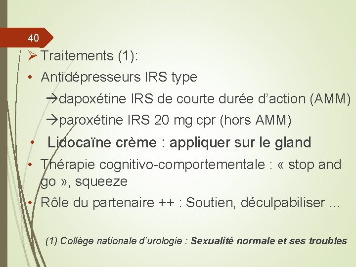 40 Ø Traitements (1): • Antidépresseurs IRS type dapoxétine IRS de courte durée d’action