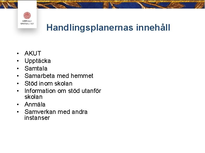 Handlingsplanernas innehåll • • • AKUT Upptäcka Samtala Samarbeta med hemmet Stöd inom skolan