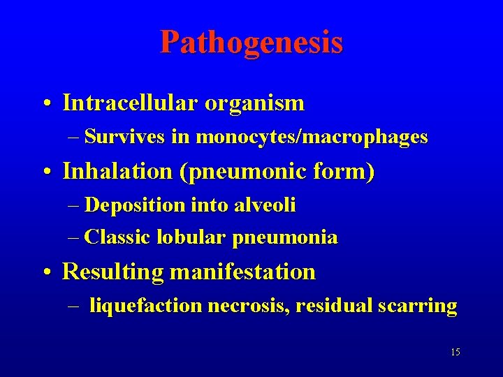 Pathogenesis • Intracellular organism – Survives in monocytes/macrophages • Inhalation (pneumonic form) – Deposition