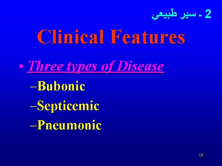  ـ ﺳﻴﺮ ﻃﺒﻴﻌﻲ 2 Clinical Features • Three types of Disease –Bubonic –Septicemic