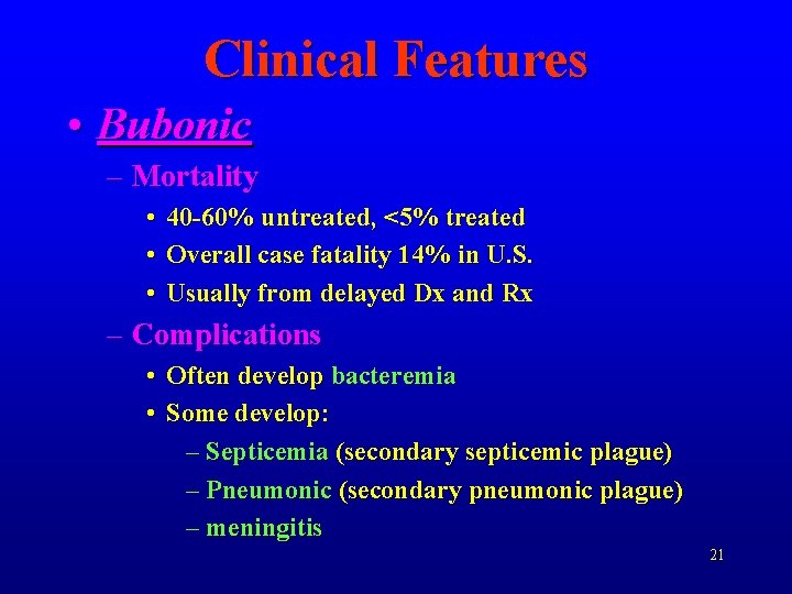 Clinical Features • Bubonic – Mortality • • • 40 -60% untreated, <5% treated
