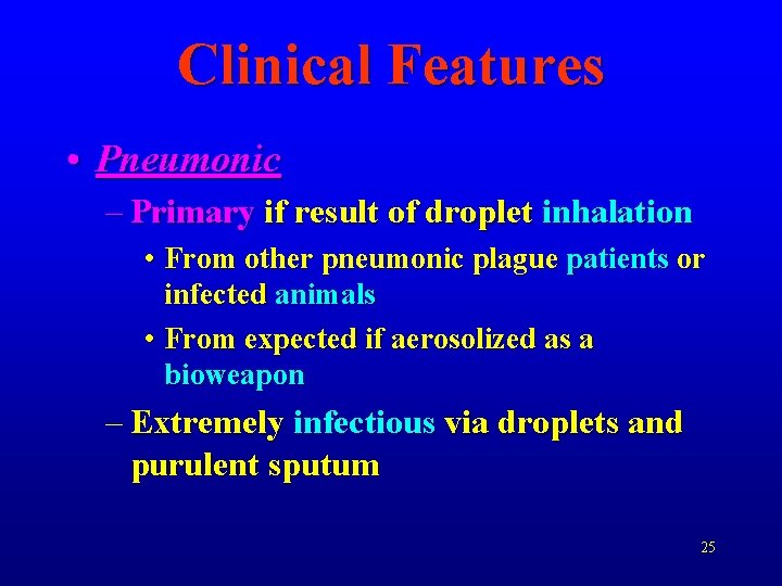 Clinical Features • Pneumonic – Primary if result of droplet inhalation • From other