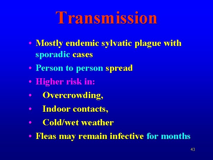 Transmission • Mostly endemic sylvatic plague with sporadic cases • Person to person spread