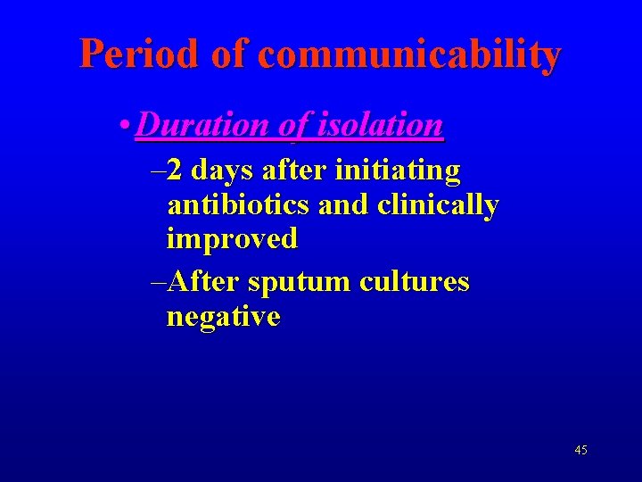 Period of communicability • Duration of isolation – 2 days after initiating antibiotics and