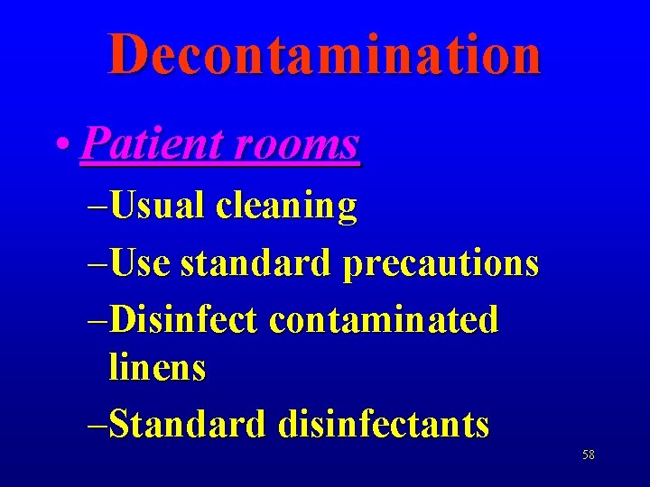 Decontamination • Patient rooms –Usual cleaning –Use standard precautions –Disinfect contaminated linens –Standard disinfectants