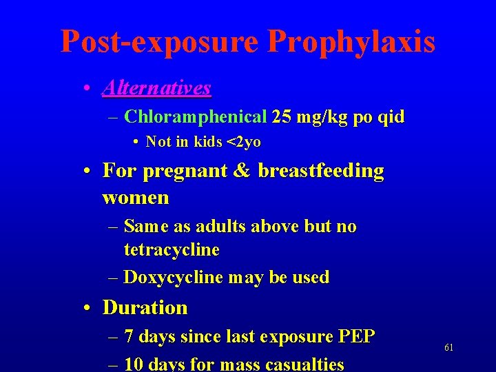 Post-exposure Prophylaxis • Alternatives – Chloramphenical 25 mg/kg po qid • Not in kids