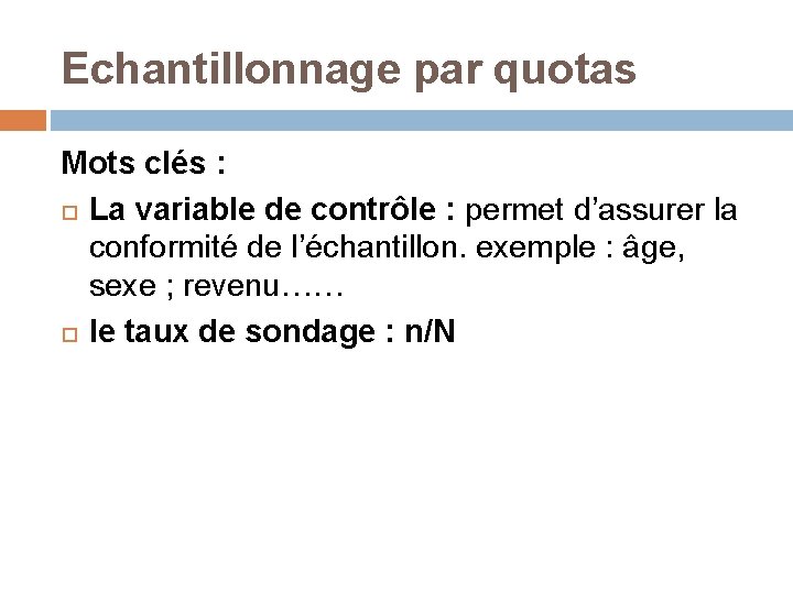 Echantillonnage par quotas Mots clés : La variable de contrôle : permet d’assurer la