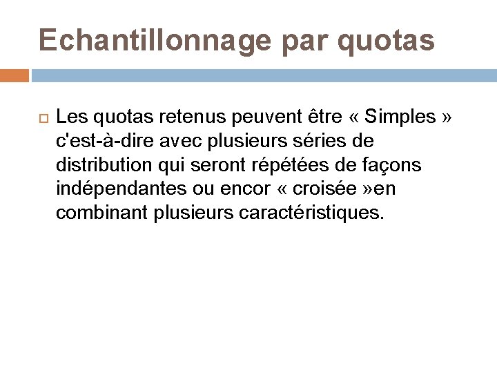 Echantillonnage par quotas Les quotas retenus peuvent être « Simples » c'est-à-dire avec plusieurs
