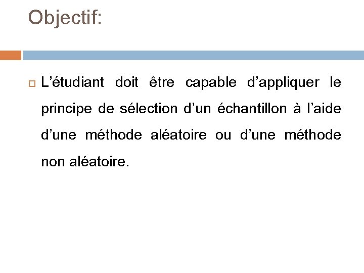 Objectif: L’étudiant doit être capable d’appliquer le principe de sélection d’un échantillon à l’aide