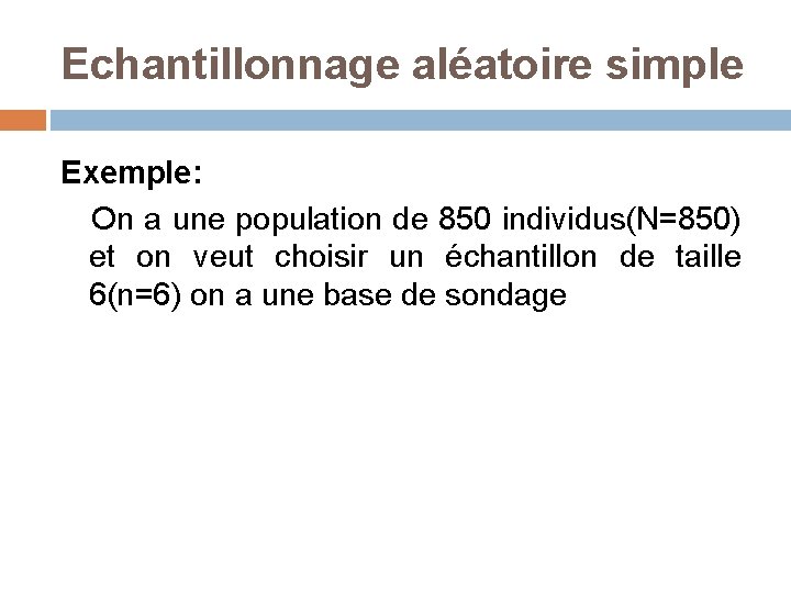 Echantillonnage aléatoire simple Exemple: On a une population de 850 individus(N=850) et on veut