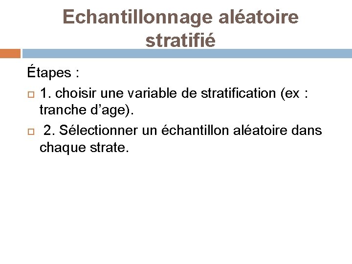 Echantillonnage aléatoire stratifié Étapes : 1. choisir une variable de stratification (ex : tranche
