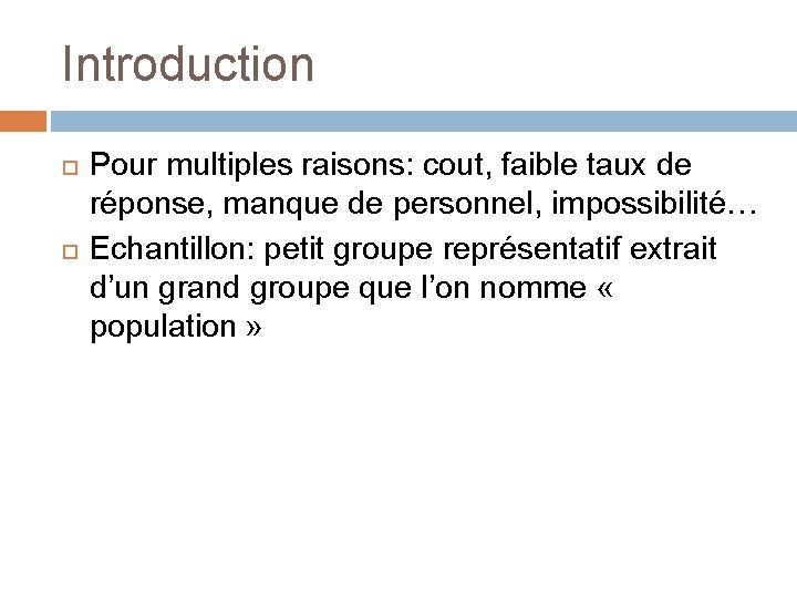 Introduction Pour multiples raisons: cout, faible taux de réponse, manque de personnel, impossibilité… Echantillon:
