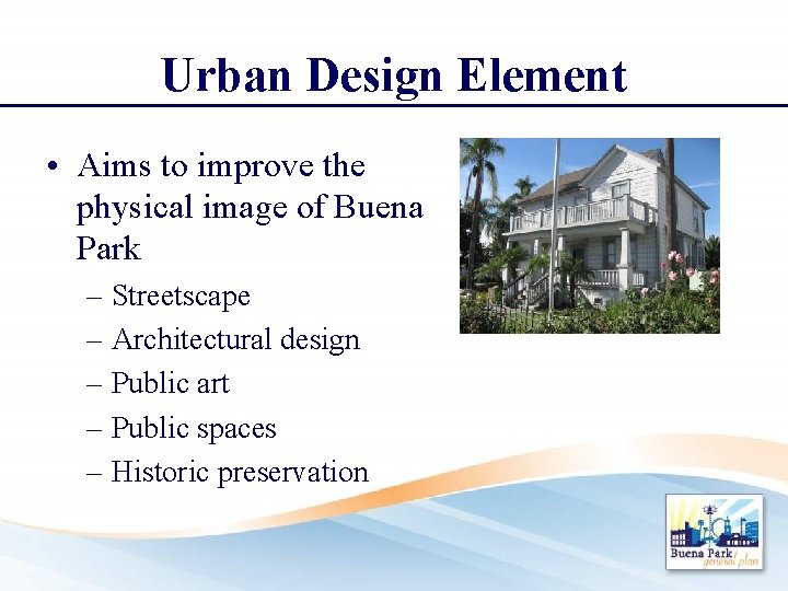 Urban Design Element • Aims to improve the physical image of Buena Park –