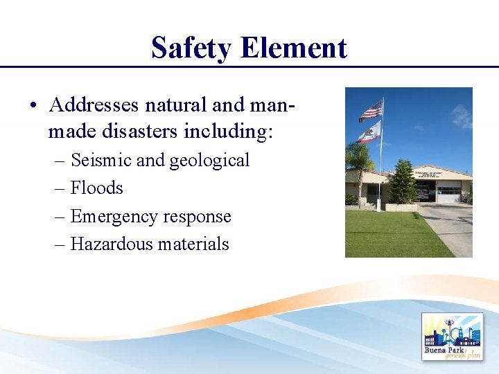 Safety Element • Addresses natural and manmade disasters including: – Seismic and geological –