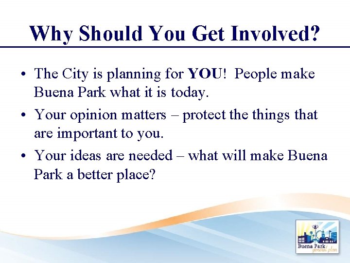 Why Should You Get Involved? • The City is planning for YOU! People make
