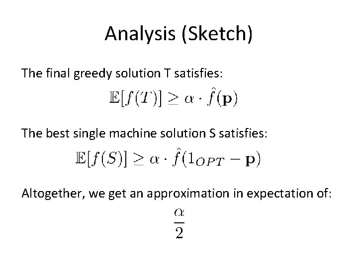 Analysis (Sketch) The final greedy solution T satisfies: The best single machine solution S