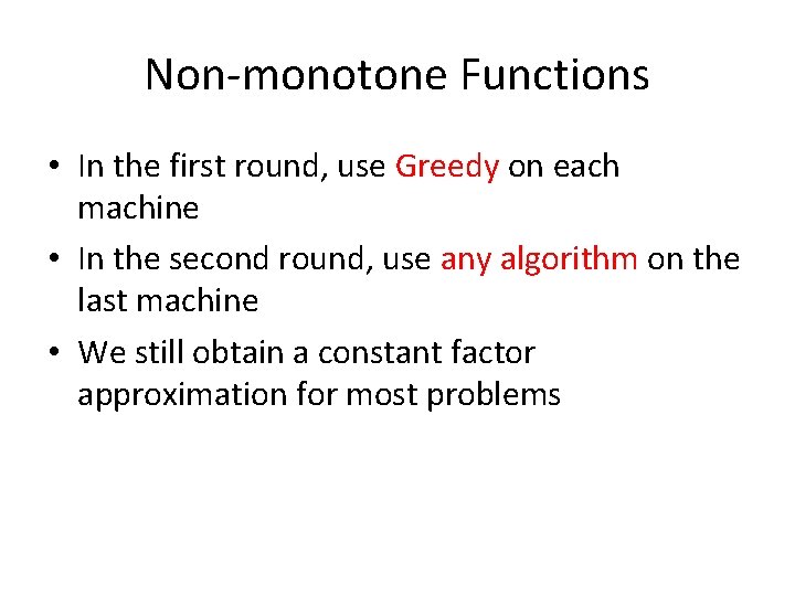 Non-monotone Functions • In the first round, use Greedy on each machine • In