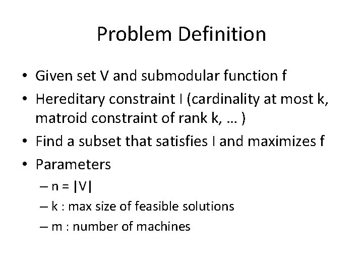 Problem Definition • Given set V and submodular function f • Hereditary constraint I Problem Definition • Given set V and submodular function f • Hereditary constraint I