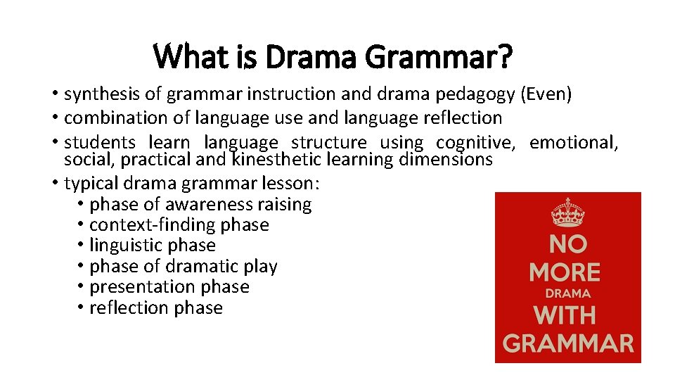 What is Drama Grammar? • synthesis of grammar instruction and drama pedagogy (Even) •