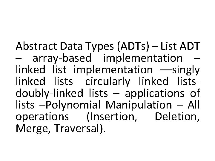 Abstract Data Types (ADTs) – List ADT – array-based implementation – linked list implementation Abstract Data Types (ADTs) – List ADT – array-based implementation – linked list implementation