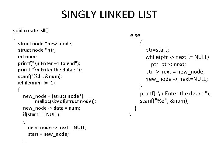SINGLY LINKED LIST void create_sll() { struct node *new_node; struct node *ptr; int num; SINGLY LINKED LIST void create_sll() { struct node *new_node; struct node *ptr; int num;