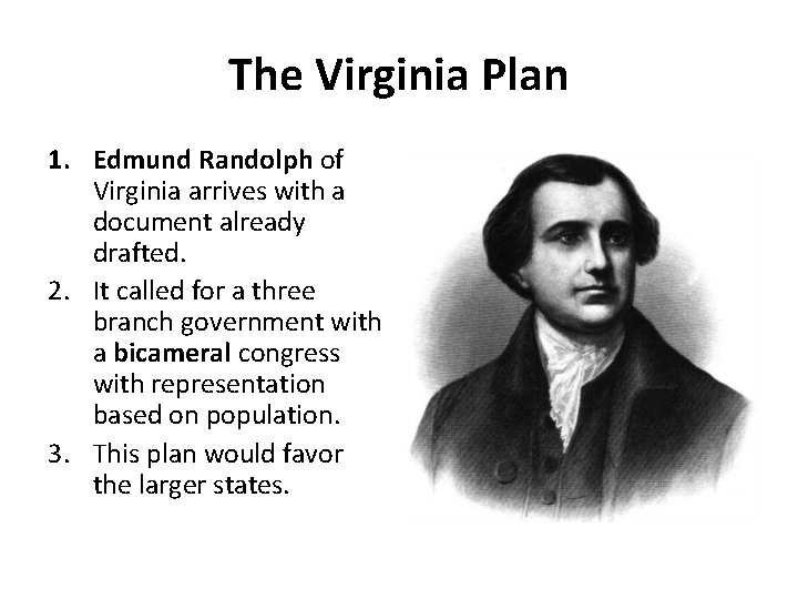 The Virginia Plan 1. Edmund Randolph of Virginia arrives with a document already drafted.
