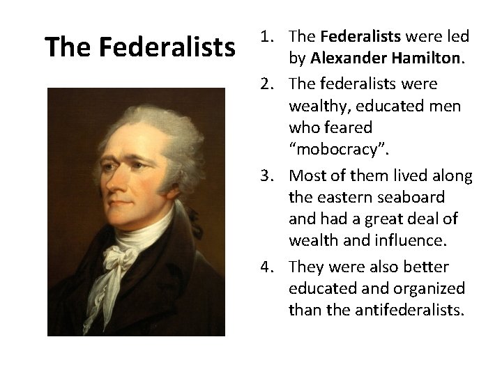 The Federalists 1. The Federalists were led by Alexander Hamilton. 2. The federalists were