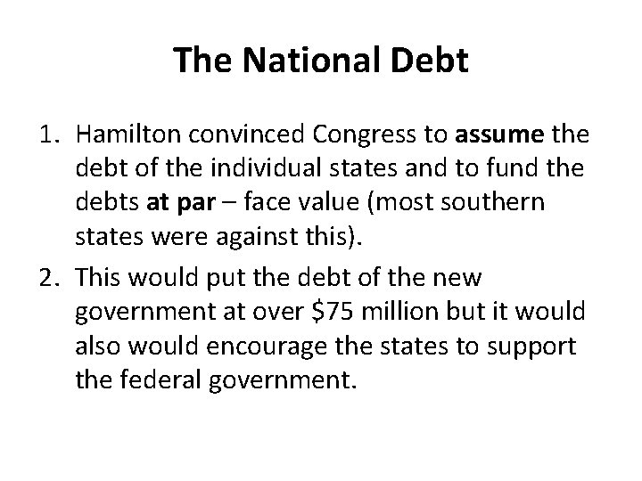 The National Debt 1. Hamilton convinced Congress to assume the debt of the individual