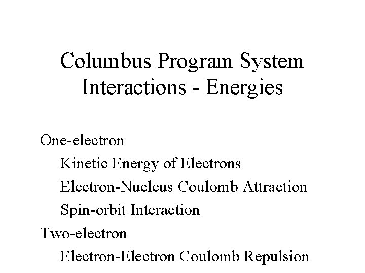Columbus Program System Interactions - Energies One-electron Kinetic Energy of Electrons Electron-Nucleus Coulomb Attraction Columbus Program System Interactions - Energies One-electron Kinetic Energy of Electrons Electron-Nucleus Coulomb Attraction