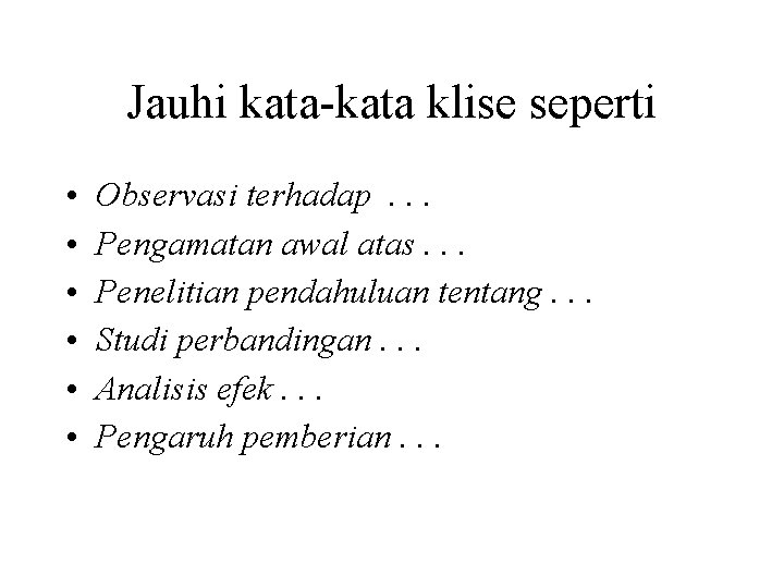 Jauhi kata-kata klise seperti • • • Observasi terhadap. . . Pengamatan awal atas.