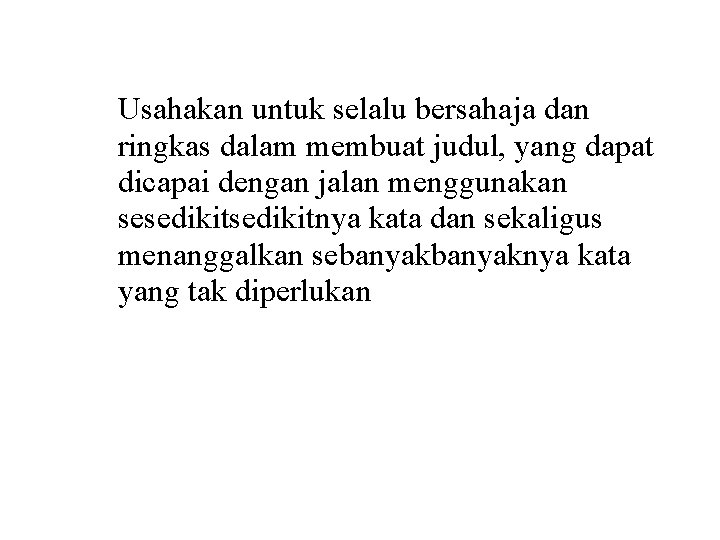 Usahakan untuk selalu bersahaja dan ringkas dalam membuat judul, yang dapat dicapai dengan jalan