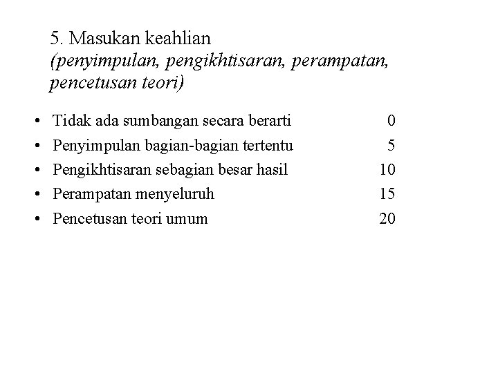 5. Masukan keahlian (penyimpulan, pengikhtisaran, perampatan, pencetusan teori) • • • Tidak ada sumbangan