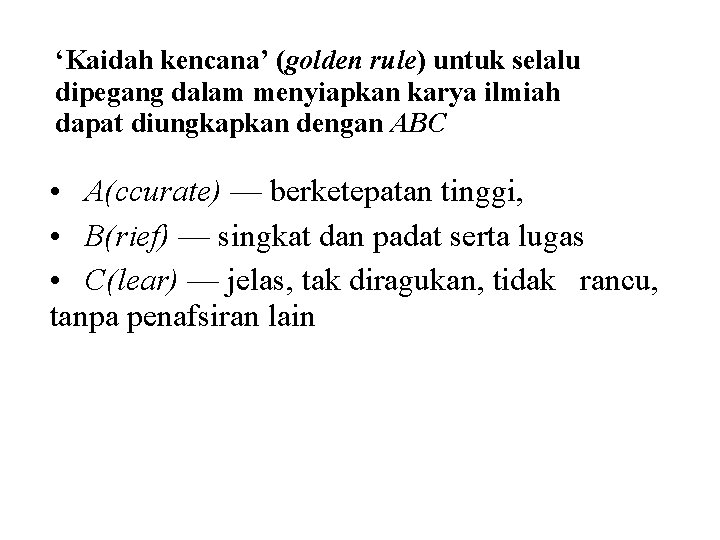 ‘Kaidah kencana’ (golden rule) untuk selalu dipegang dalam menyiapkan karya ilmiah dapat diungkapkan dengan