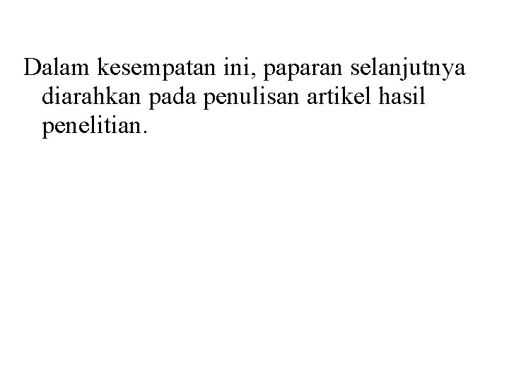 Dalam kesempatan ini, paparan selanjutnya diarahkan pada penulisan artikel hasil penelitian. 