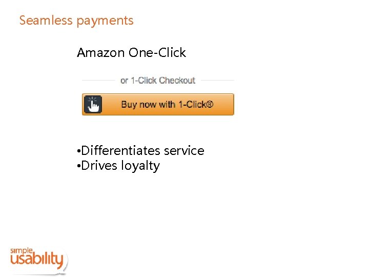 Seamless payments Amazon One-Click • Differentiates service • Drives loyalty 