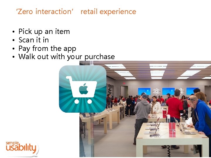 ‘Zero interaction’ retail experience • • Pick up an item Scan it in Pay