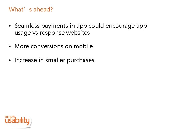 What’s ahead? • Seamless payments in app could encourage app usage vs response websites