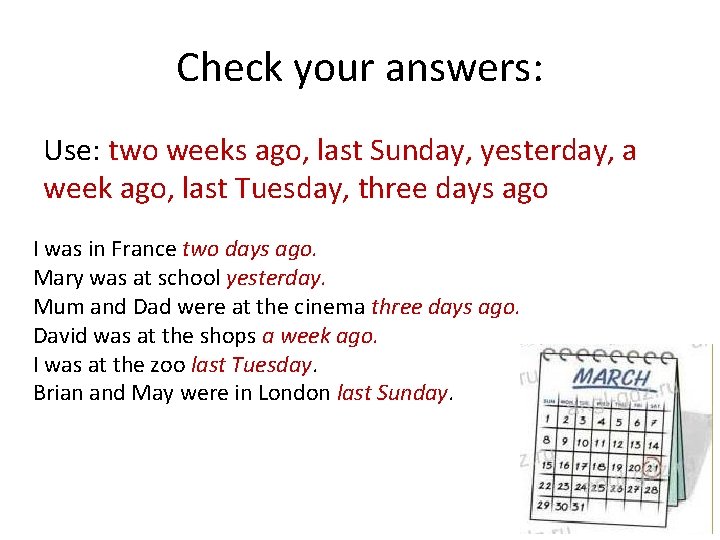 Check your answers: Use: two weeks ago, last Sunday, yesterday, a week ago, last