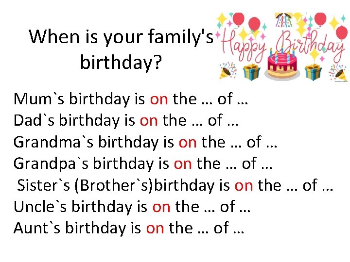 When is your family's birthday? Mum`s birthday is on the … of … Dad`s