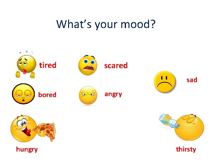 What’s your mood? tired scared sad bored hungry angry thirsty 