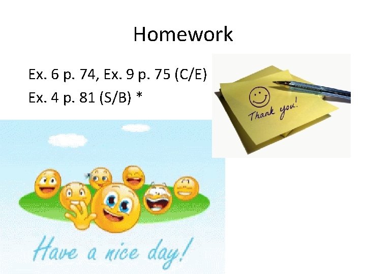 Homework Ex. 6 p. 74, Ex. 9 p. 75 (C/E) Ex. 4 p. 81