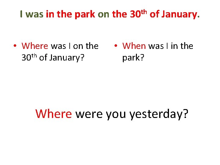 I was in the park on the 30 th of January. • Where was