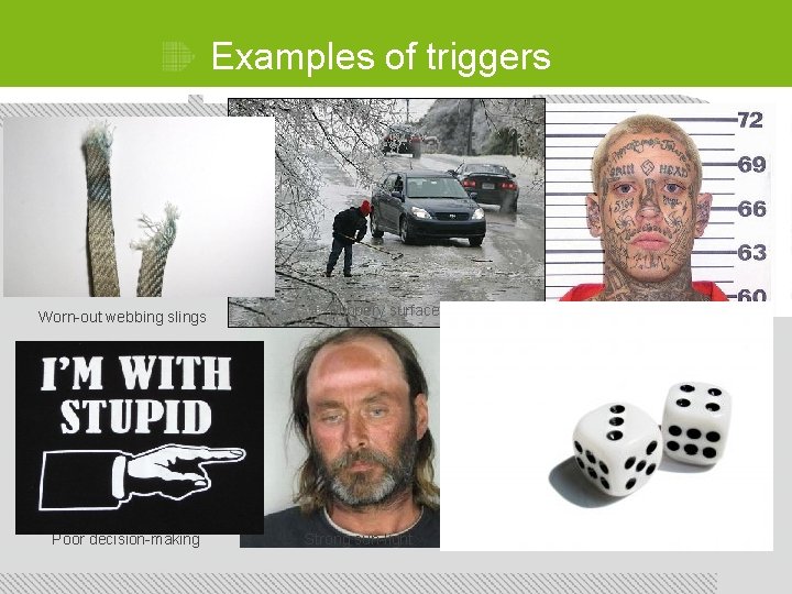 Examples of triggers Worn-out webbing slings Poor decision-making Slippery surfaces Strong sun-light Criminal intentions