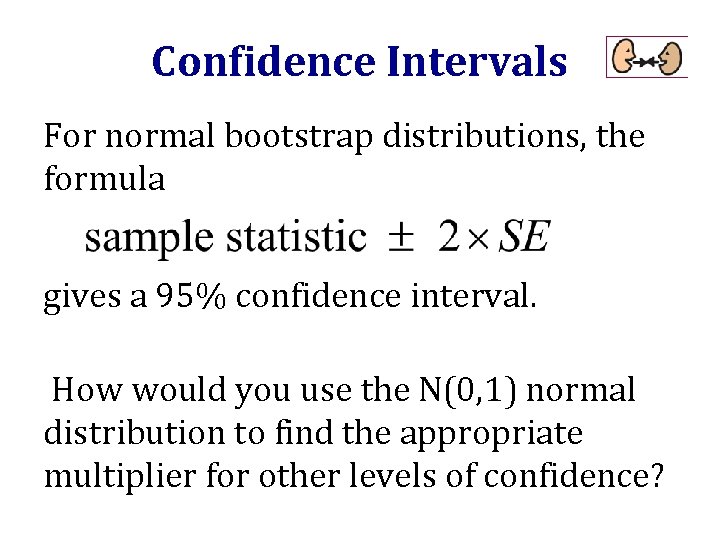 Confidence Intervals For normal bootstrap distributions, the formula gives a 95% confidence interval. How