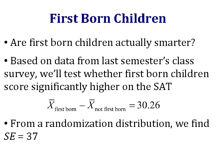 First Born Children • Are first born children actually smarter? • Based on data