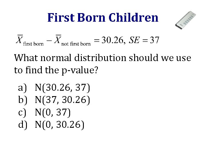 First Born Children What normal distribution should we use to find the p-value? a)